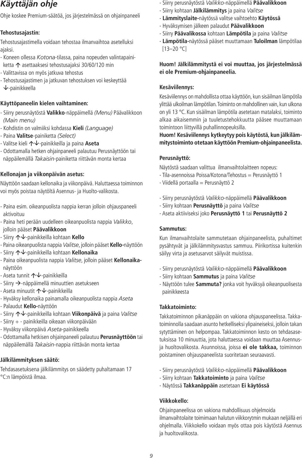 keskeyttää -painikkeella Käyttöpaneelin kielen vaihtaminen: - Siirry perusnäytöstä Valikko-näppäimellä (Menu) Päävalikkoon (Main menu) - Kohdistin on valmiiksi kohdassa Kieli (Language) - Paina