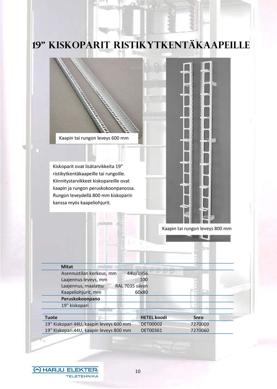 Kaapin tai rungon leveys 800 mm Asennustilan korkeus, mm 44U/1956 Laajennus leveys, mm 100 Laajennus, maalattu RAL 7035 sävyn Kaapeliohjurit, mm