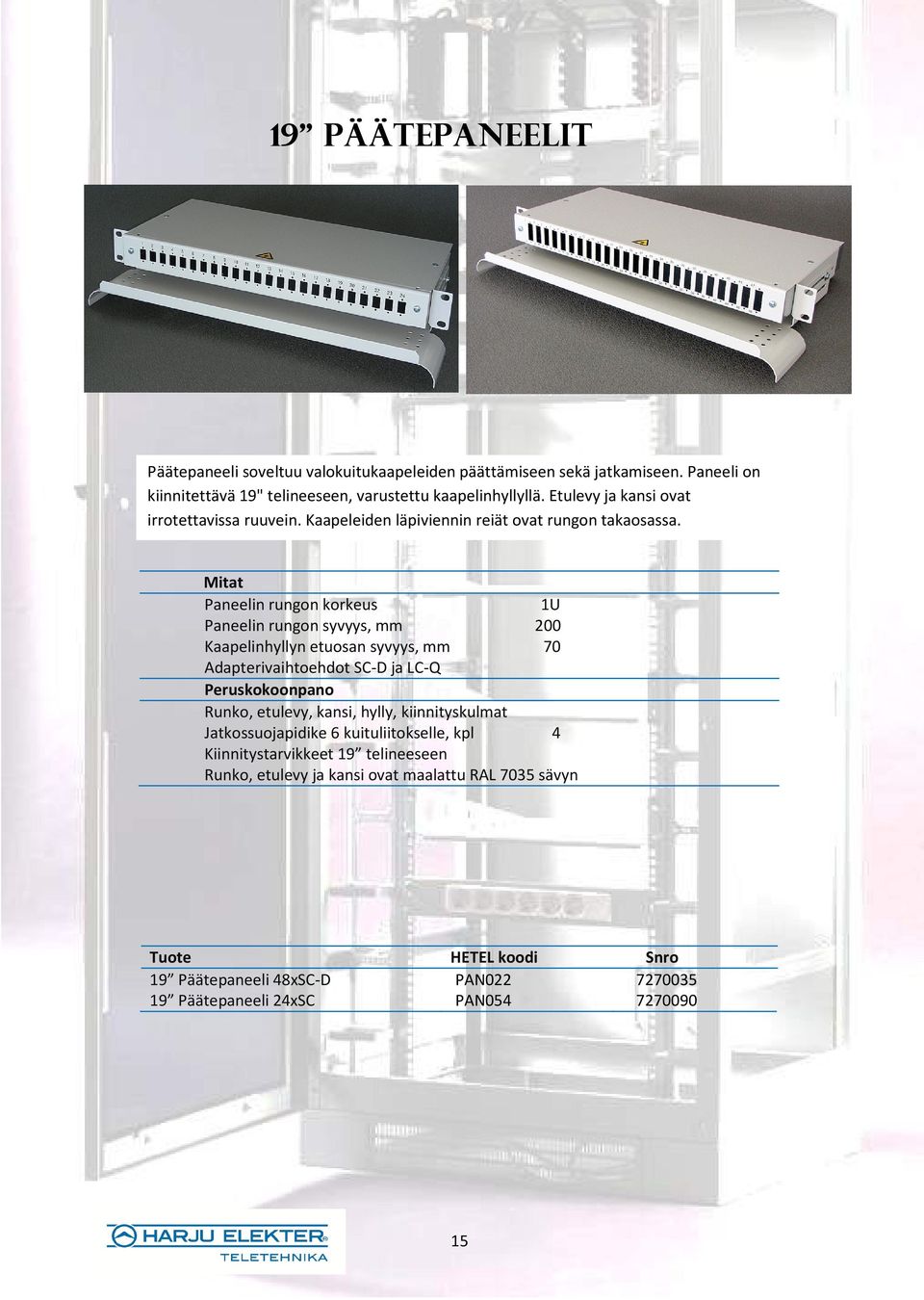 Paneelin rungon korkeus 1U Paneelin rungon syvyys, mm 200 Kaapelinhyllyn etuosan syvyys, mm 70 Adapterivaihtoehdot SC-D ja LC-Q Runko, etulevy, kansi, hylly,