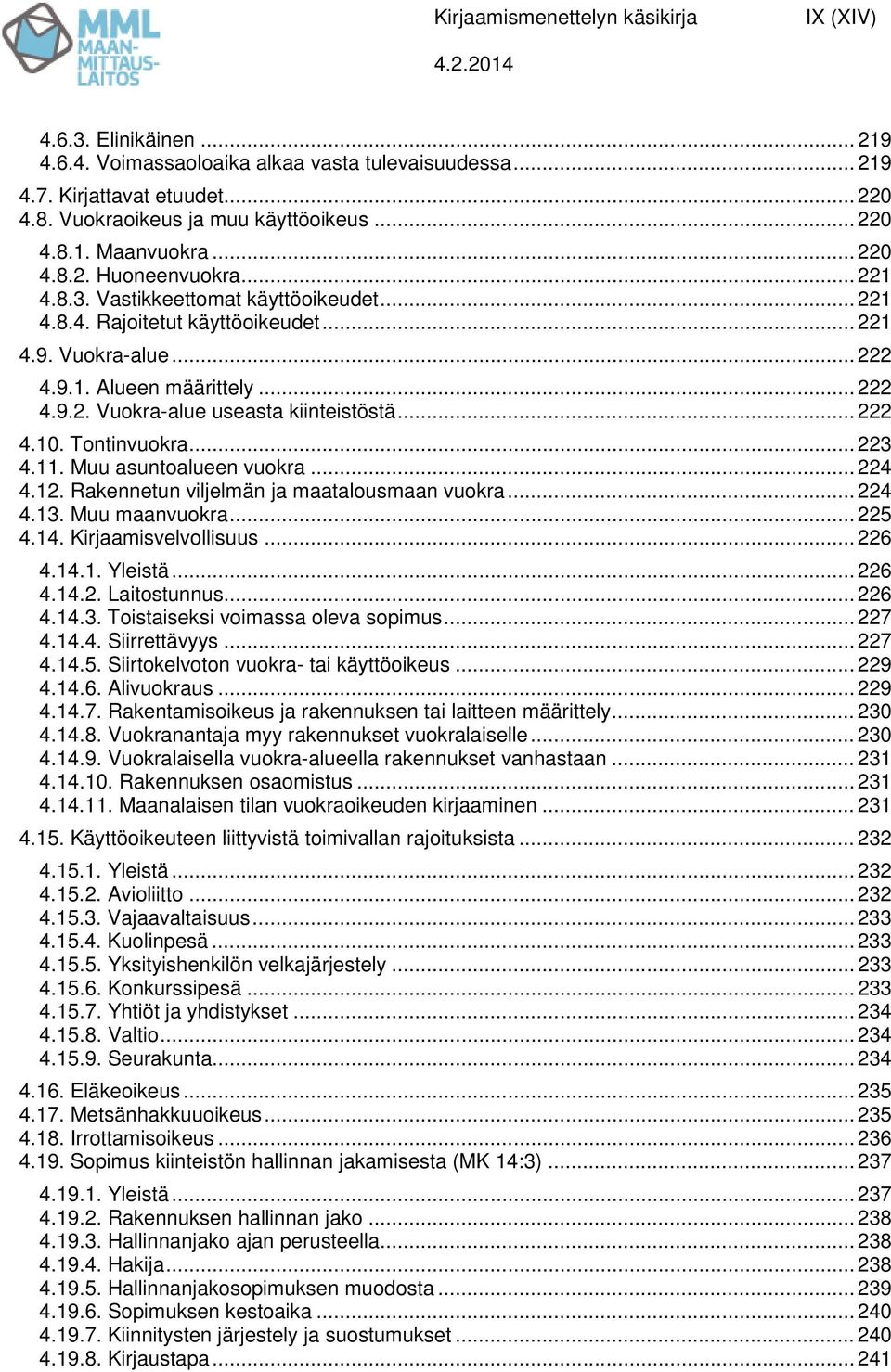 .. 222 4.10. Tontinvuokra... 223 4.11. Muu asuntoalueen vuokra... 224 4.12. Rakennetun viljelmän ja maatalousmaan vuokra... 224 4.13. Muu maanvuokra... 225 4.14. Kirjaamisvelvollisuus... 226 4.14.1. Yleistä.