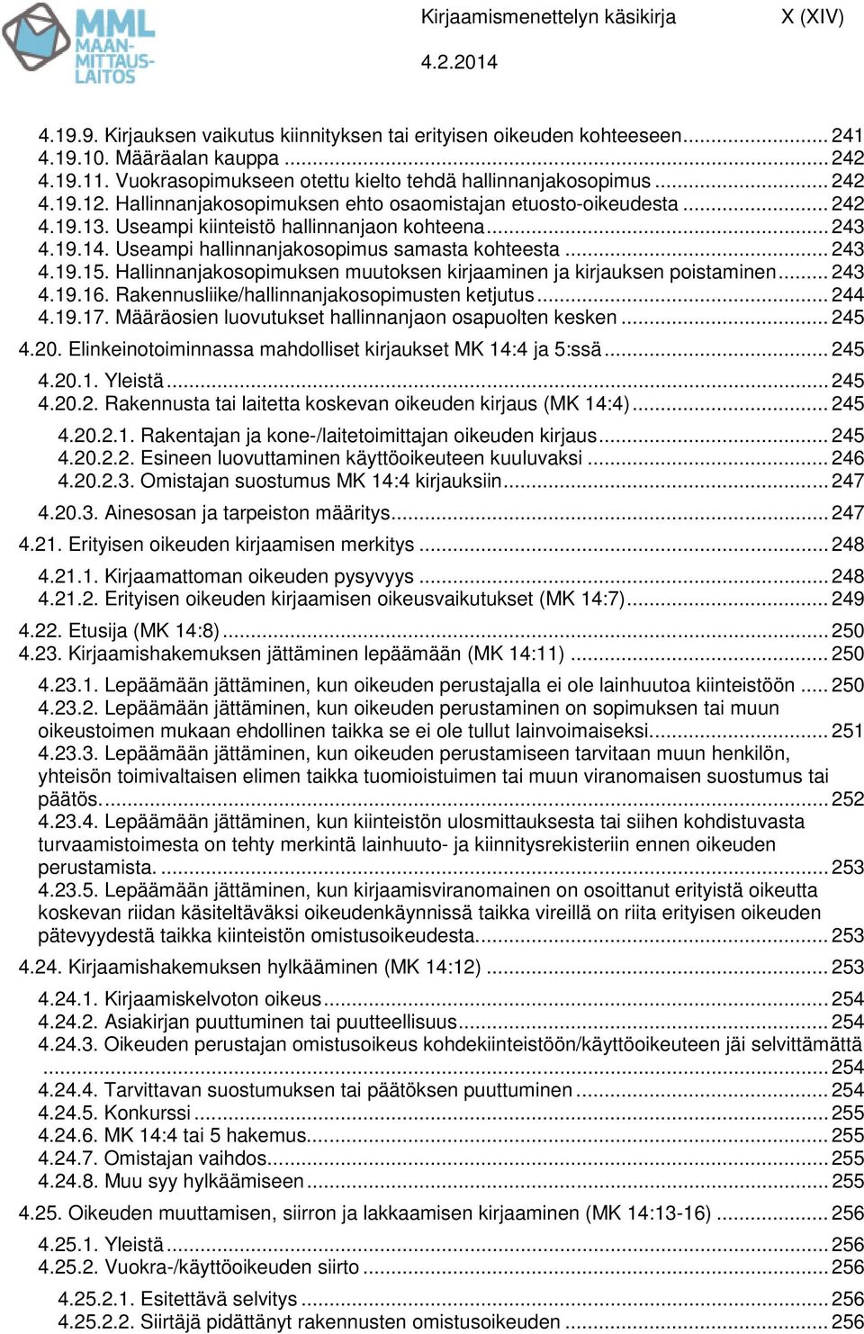 .. 243 4.19.14. Useampi hallinnanjakosopimus samasta kohteesta... 243 4.19.15. Hallinnanjakosopimuksen muutoksen kirjaaminen ja kirjauksen poistaminen... 243 4.19.16.