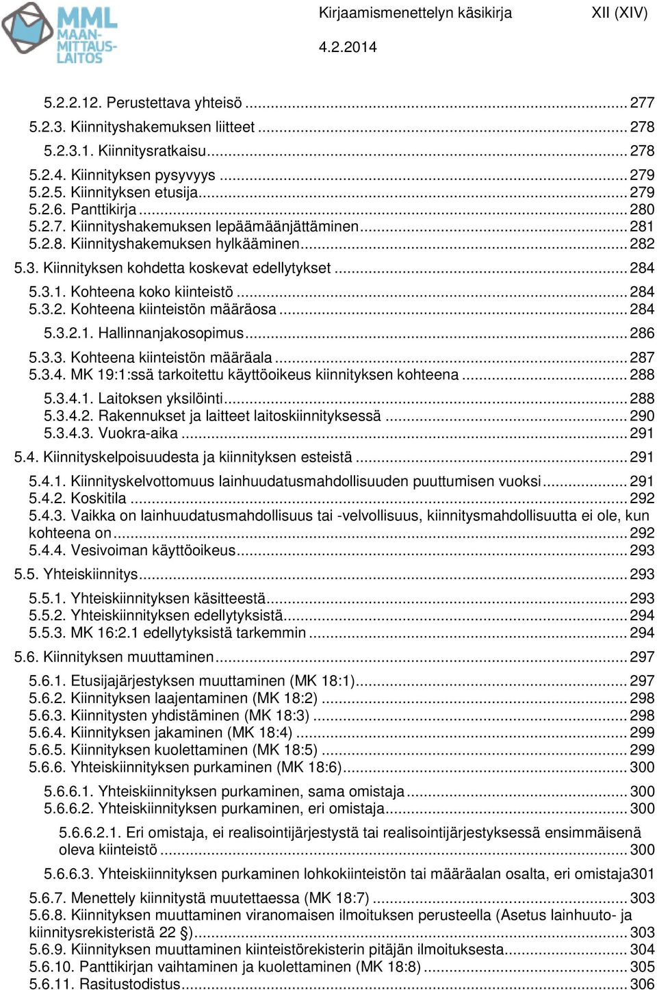 .. 284 5.3.2. Kohteena kiinteistön määräosa... 284 5.3.2.1. Hallinnanjakosopimus... 286 5.3.3. Kohteena kiinteistön määräala... 287 5.3.4. MK 19:1:ssä tarkoitettu käyttöoikeus kiinnityksen kohteena.