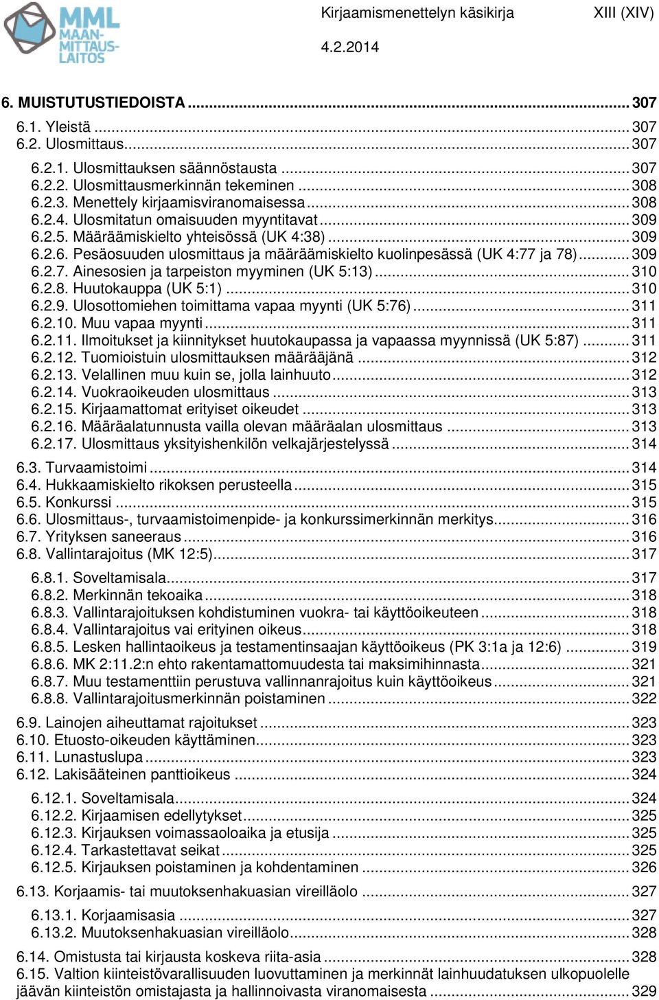 .. 309 6.2.7. Ainesosien ja tarpeiston myyminen (UK 5:13)... 310 6.2.8. Huutokauppa (UK 5:1)... 310 6.2.9. Ulosottomiehen toimittama vapaa myynti (UK 5:76)... 311 