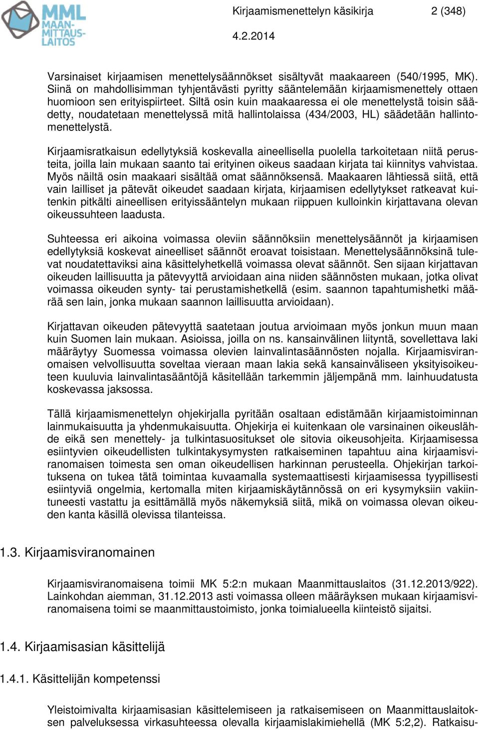 Siltä osin kuin maakaaressa ei ole menettelystä toisin säädetty, noudatetaan menettelyssä mitä hallintolaissa (434/2003, HL) säädetään hallintomenettelystä.