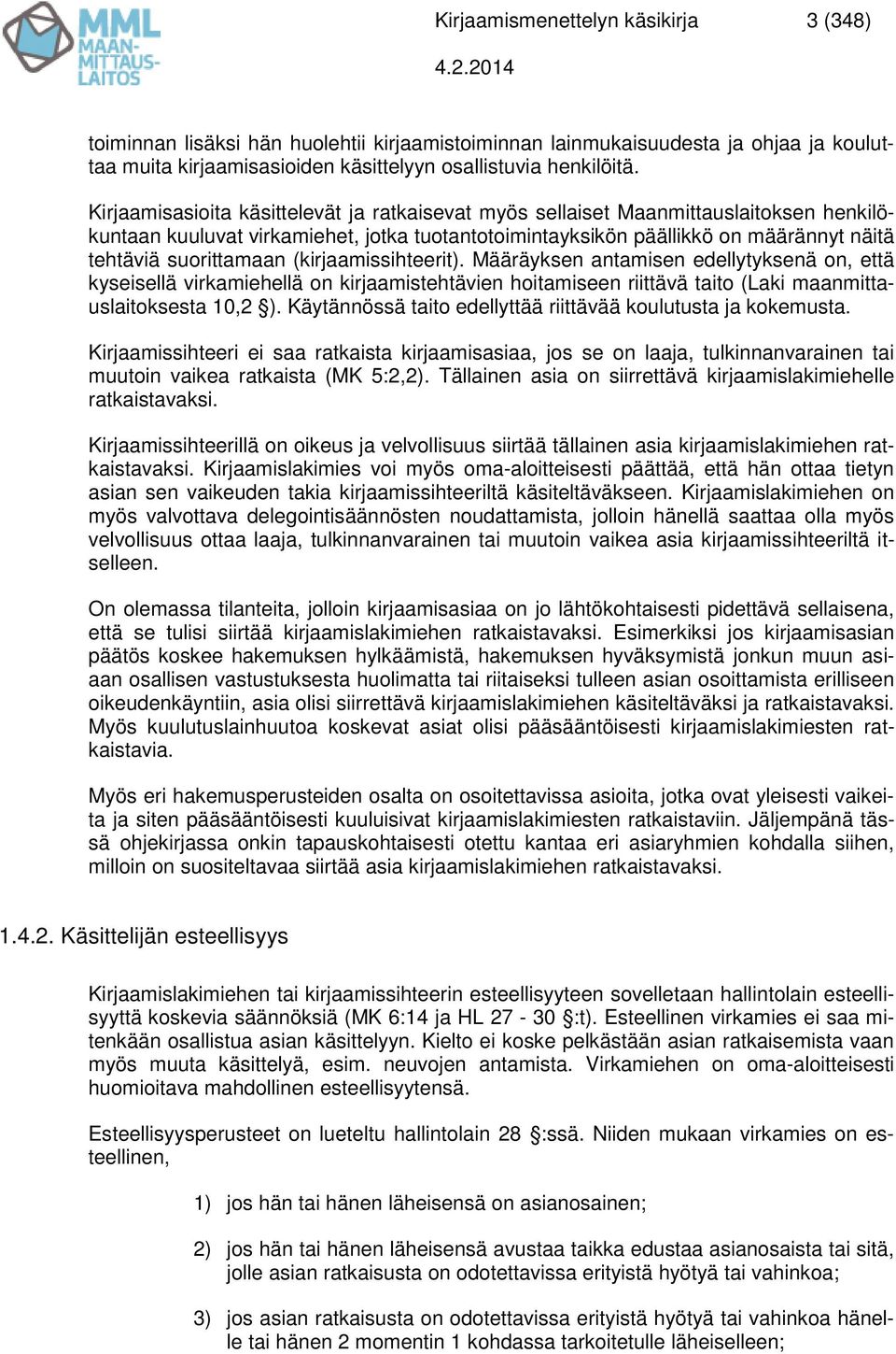 (kirjaamissihteerit). Määräyksen antamisen edellytyksenä on, että kyseisellä virkamiehellä on kirjaamistehtävien hoitamiseen riittävä taito (Laki maanmittauslaitoksesta 10,2 ).
