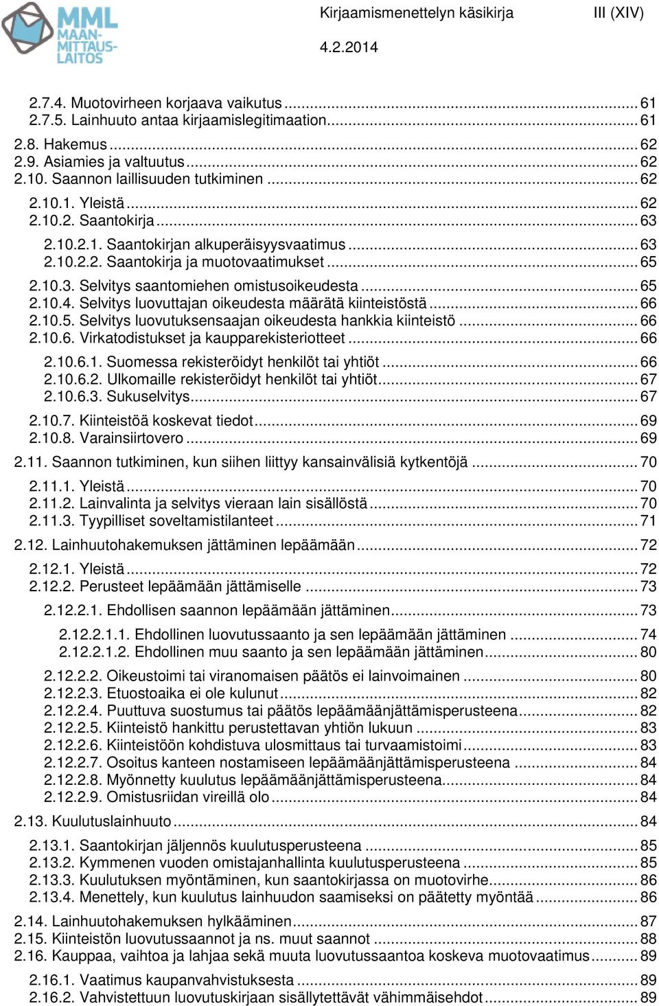 .. 65 2.10.4. Selvitys luovuttajan oikeudesta määrätä kiinteistöstä... 66 2.10.5. Selvitys luovutuksensaajan oikeudesta hankkia kiinteistö... 66 2.10.6. Virkatodistukset ja kaupparekisteriotteet.