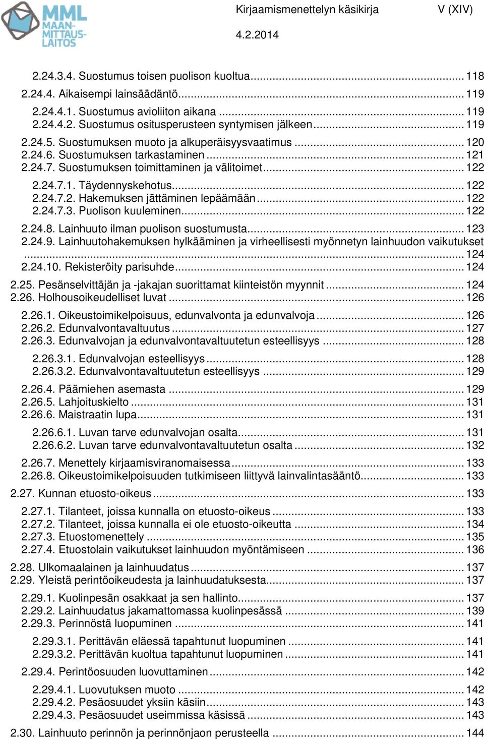 .. 122 2.24.7.3. Puolison kuuleminen... 122 2.24.8. Lainhuuto ilman puolison suostumusta... 123 2.24.9. Lainhuutohakemuksen hylkääminen ja virheellisesti myönnetyn lainhuudon vaikutukset... 124 2.24.10.