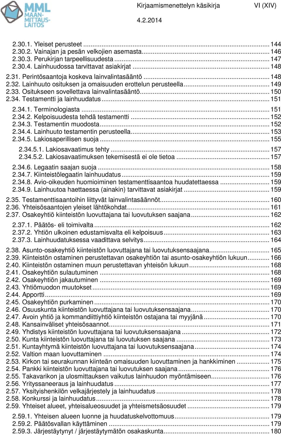 Testamentti ja lainhuudatus... 151 2.34.1. Terminologiasta... 151 2.34.2. Kelpoisuudesta tehdä testamentti... 152 2.34.3. Testamentin muodosta... 152 2.34.4. Lainhuuto testamentin perusteella... 153 2.