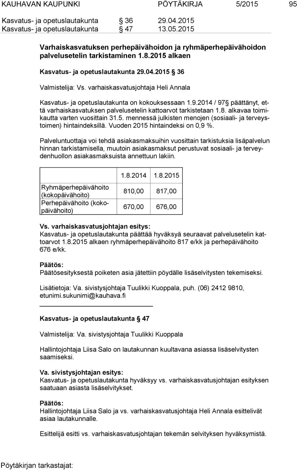 varhaiskasvatusjohtaja Heli Annala Kasvatus- ja opetuslautakunta on kokouksessaan 1.9.2014 / 97 päättänyt, että varhaiskasvatuksen palvelusetelin kattoarvot tarkistetaan 1.8.
