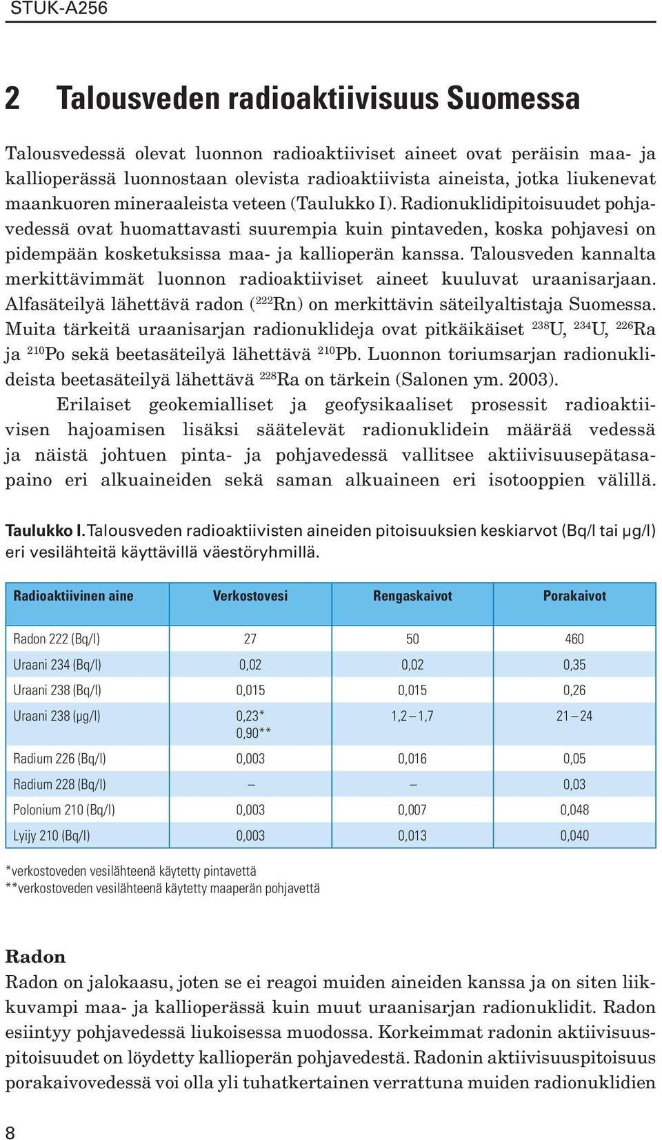 Talousveden kannalta merkittävimmät luonnon radioaktiiviset aineet kuuluvat uraanisarjaan. Alfasäteilyä lähettävä radon ( 222 Rn) on merkittävin säteilyaltistaja Suomessa.
