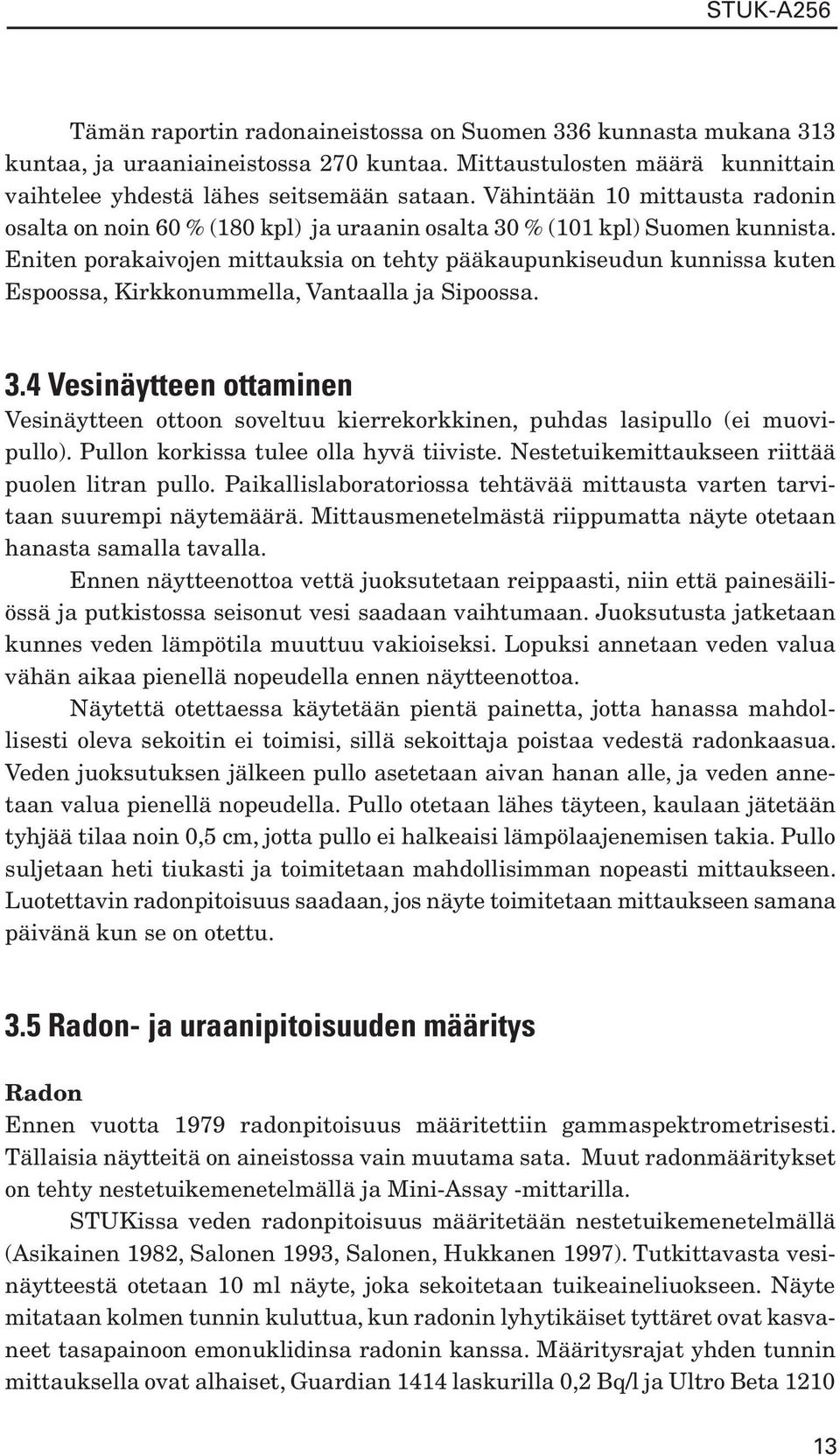Eniten porakaivojen mittauksia on tehty pääkaupunkiseudun kunnissa kuten Espoossa, Kirkkonummella, Vantaalla ja Sipoossa. 3.