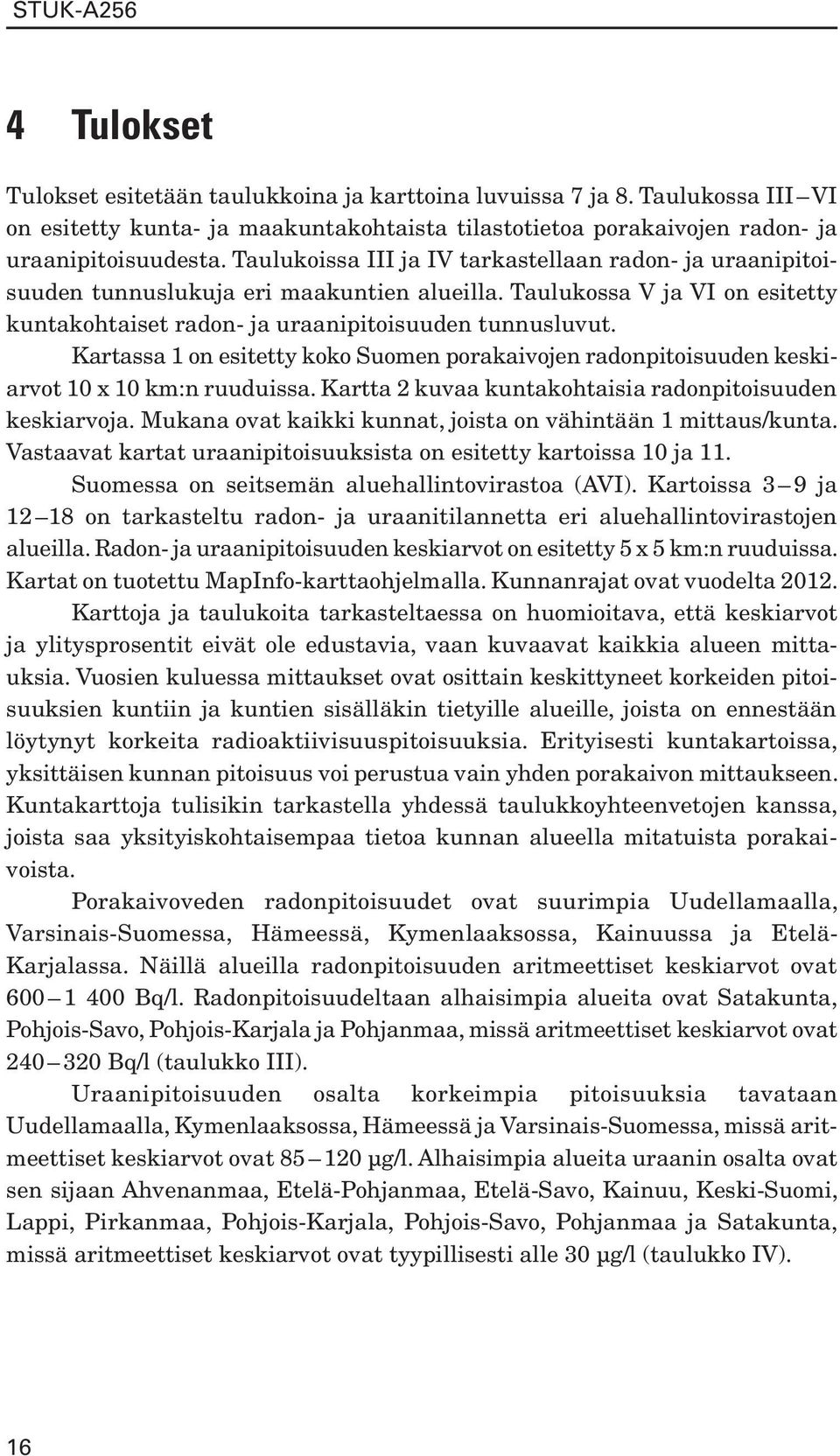 Kartassa 1 on esitetty koko Suomen porakaivojen radonpitoisuuden keskiarvot 10 x 10 km:n ruuduissa. Kartta 2 kuvaa kuntakohtaisia radonpitoisuuden keskiarvoja.