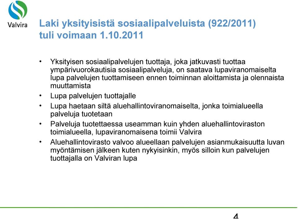 ennen toiminnan aloittamista ja olennaista muuttamista Lupa palvelujen tuottajalle Lupa haetaan siltä aluehallintoviranomaiselta, jonka toimialueella palveluja tuotetaan