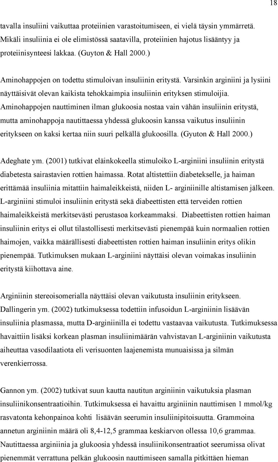 Aminohappojen nauttiminen ilman glukoosia nostaa vain vähän insuliinin eritystä, mutta aminohappoja nautittaessa yhdessä glukoosin kanssa vaikutus insuliinin eritykseen on kaksi kertaa niin suuri