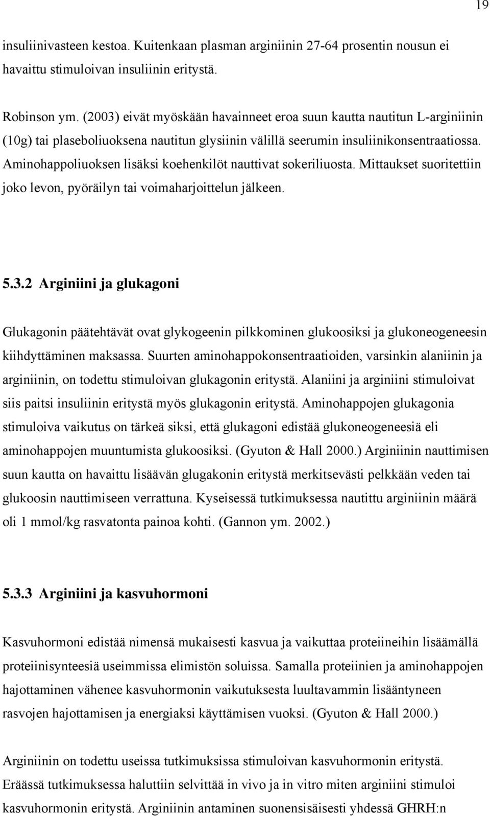 Aminohappoliuoksen lisäksi koehenkilöt nauttivat sokeriliuosta. Mittaukset suoritettiin joko levon, pyöräilyn tai voimaharjoittelun jälkeen. 5.3.