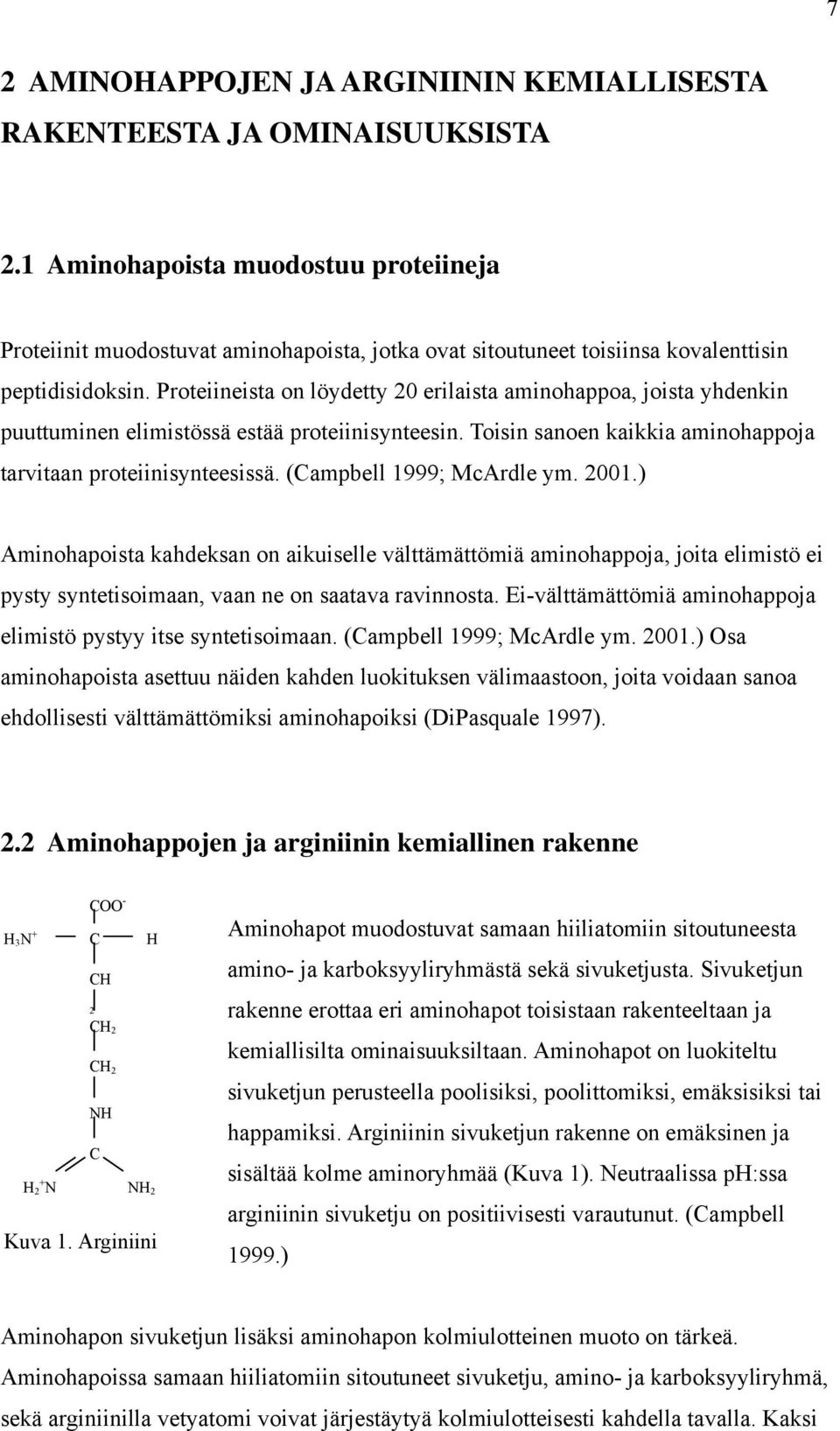 Proteiineista on löydetty 20 erilaista aminohappoa, joista yhdenkin puuttuminen elimistössä estää proteiinisynteesin. Toisin sanoen kaikkia aminohappoja tarvitaan proteiinisynteesissä.