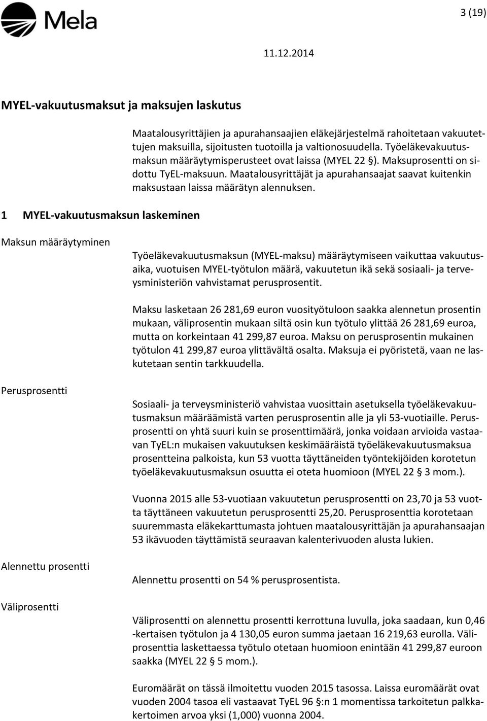 Maatalousyrittäjät ja apurahansaajat saavat kuitenkin maksustaan laissa määrätyn alennuksen.