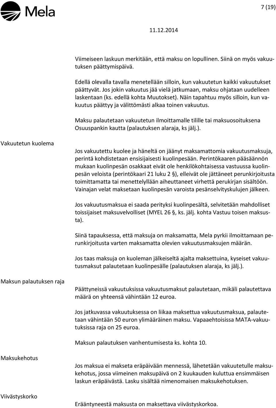 Maksu palautetaan vakuutetun ilmoittamalle tilille tai maksuosoituksena Osuuspankin kautta (palautuksen alaraja, ks jälj.).