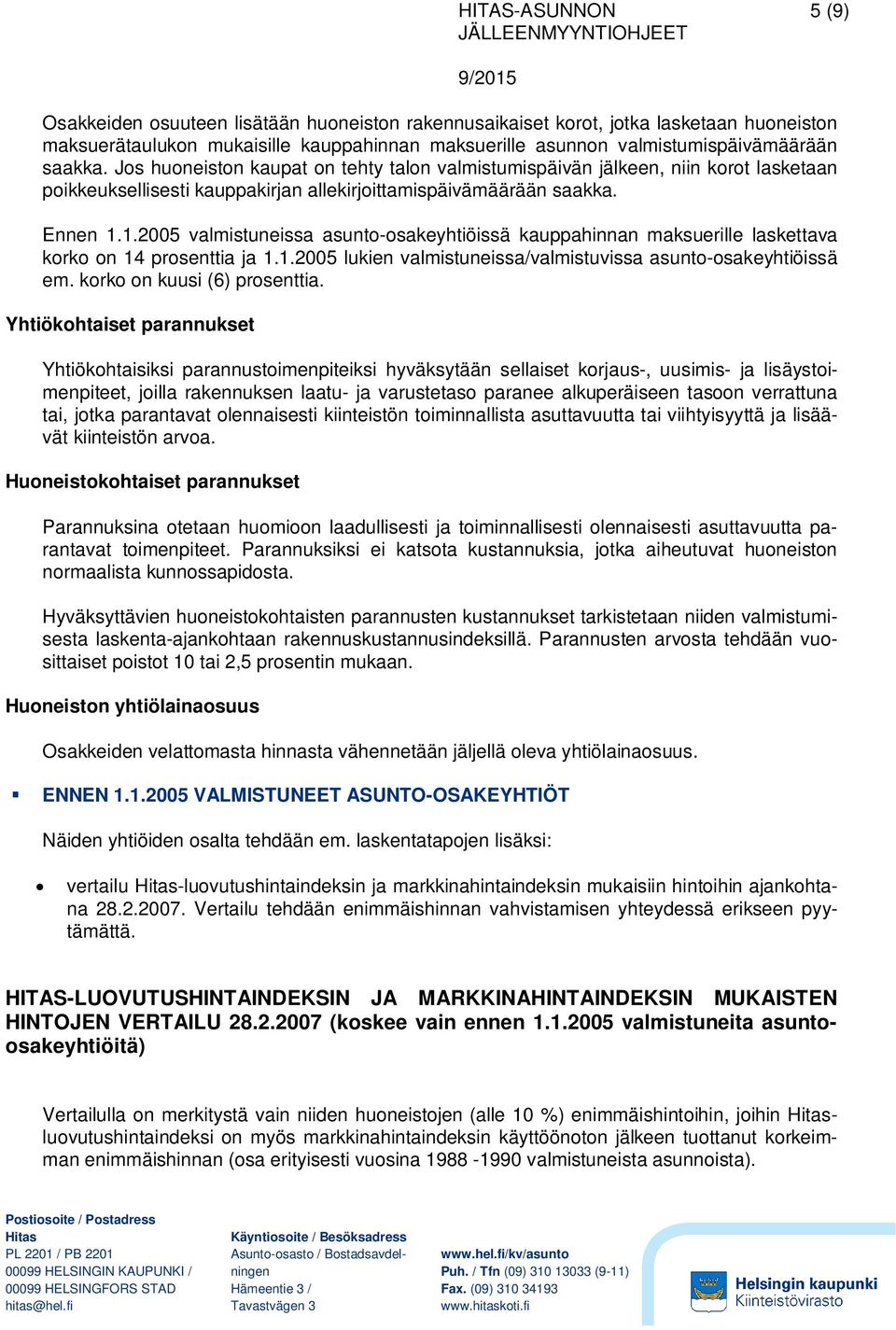 1.2005 valmistuneissa asunto-osakeyhtiöissä kauppahinnan maksuerille laskettava korko on 14 prosenttia ja 1.1.2005 lukien valmistuneissa/valmistuvissa asunto-osakeyhtiöissä em.