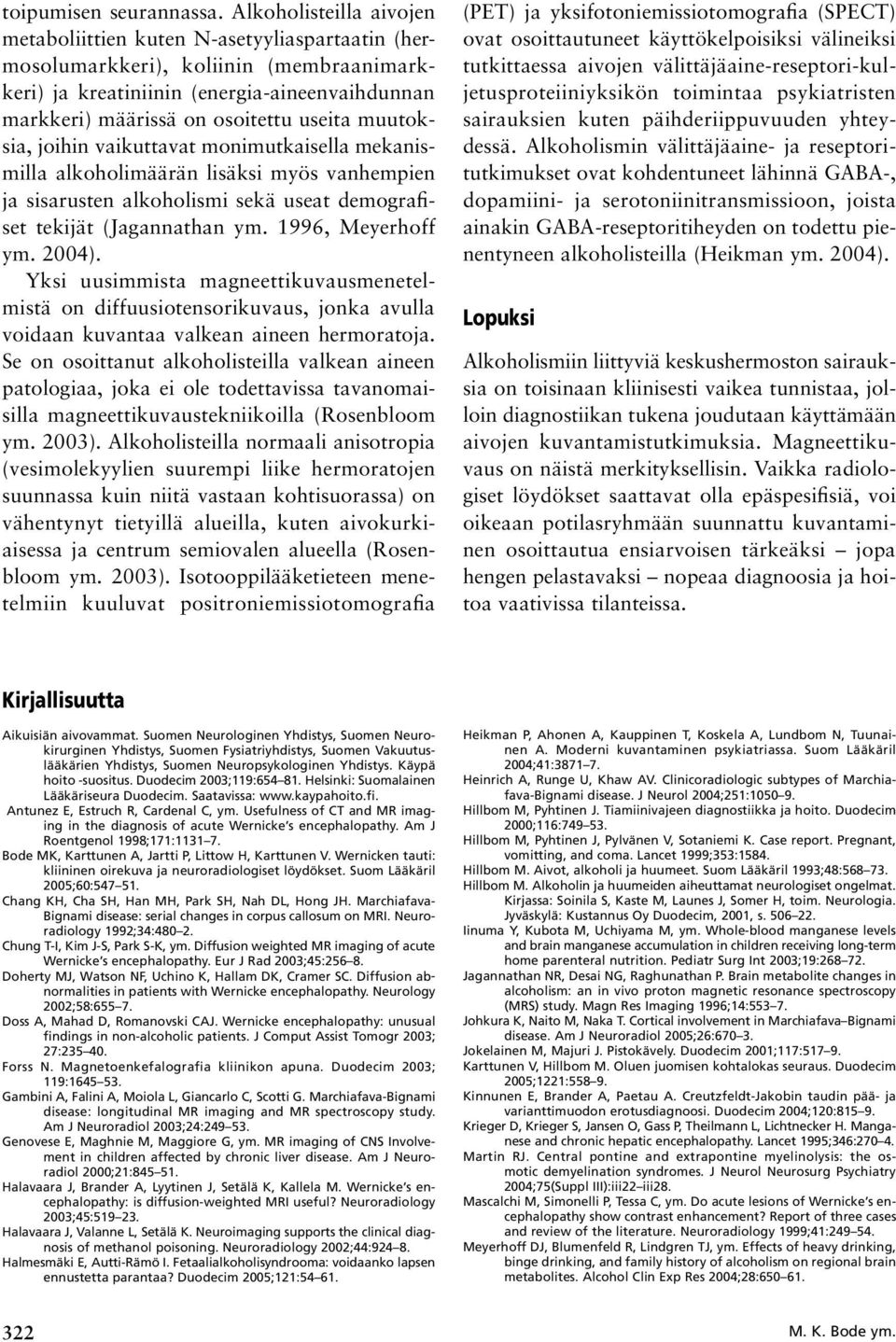 muutoksia, joihin vaikuttavat monimutkaisella mekanismilla alkoholimäärän lisäksi myös vanhempien ja sisarusten alkoholismi sekä useat demografiset tekijät (Jagannathan ym. 1996, Meyerhoff ym. 2004).