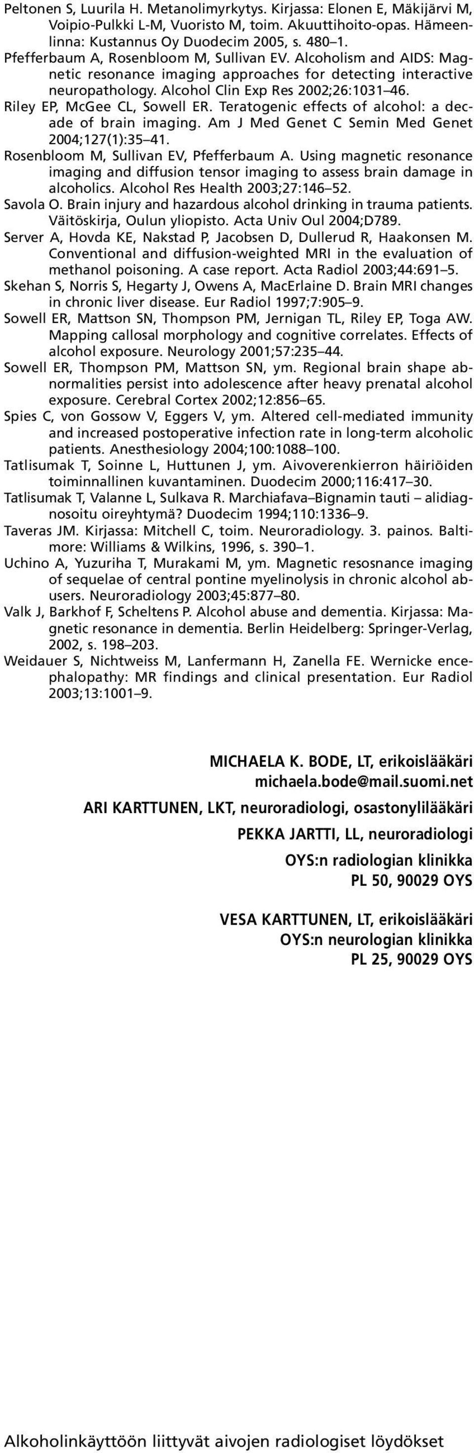 Riley EP, McGee CL, Sowell ER. Teratogenic effects of alcohol: a decade of brain imaging. Am J Med Genet C Semin Med Genet 2004;127(1):35 41. Rosenbloom M, Sullivan EV, Pfefferbaum A.