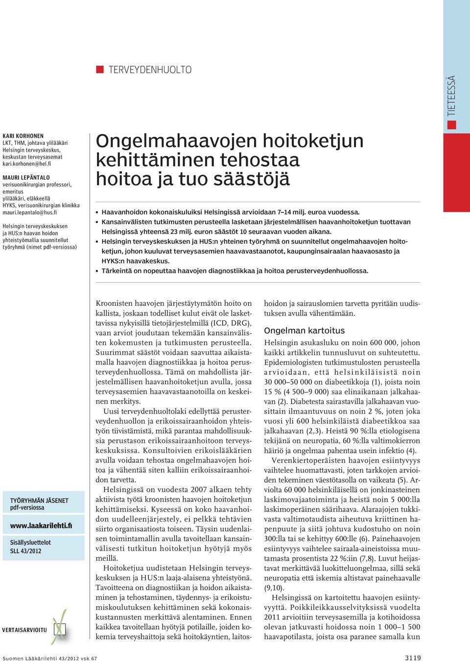 fi Helsingin terveyskeskuksen ja HUS:n haavan hoidon yhteistyömallia suunnitellut työryhmä (nimet pdf-versiossa) Ongelmahaavojen hoitoketjun kehittäminen tehostaa hoitoa ja tuo säästöjä Haavanhoidon