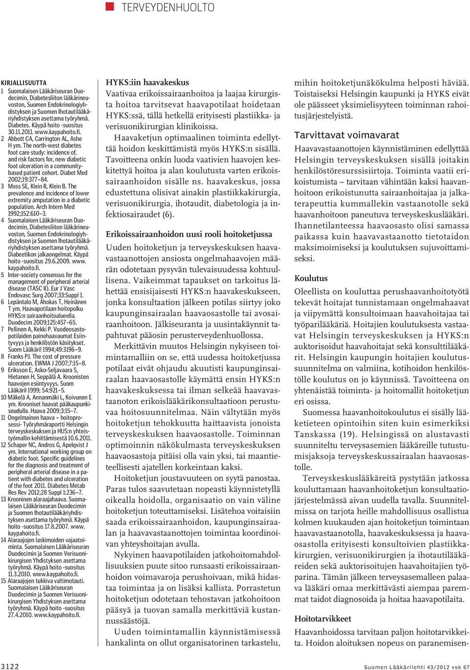 The north-west diabetes foot care study: incidence of, and risk factors for, new diabetic foot ulceration in a communitybased patient cohort. Diabet Med 2002;19:377 84. 3 Moss SE, Klein R, Klein B.