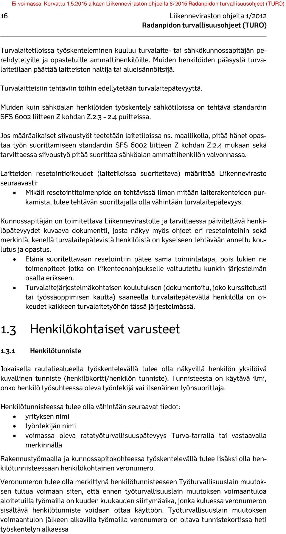 Muiden kuin sähköalan henkilöiden työskentely sähkötiloissa on tehtävä standardin SFS 6002 liitteen Z kohdan Z.2.3-2.4 puitteissa. Jos määräaikaiset siivoustyöt teetetään laitetiloissa ns.