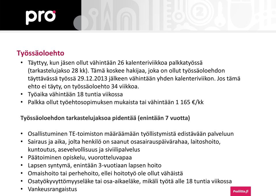 Työaika vähintään 18 tuntia viikossa Palkka ollut työehtosopimuksen mukaista tai vähintään 1 165 /kk Työssäoloehdon tarkastelujaksoa pidentää (enintään 7 vuotta) Osallistuminen TE-toimiston