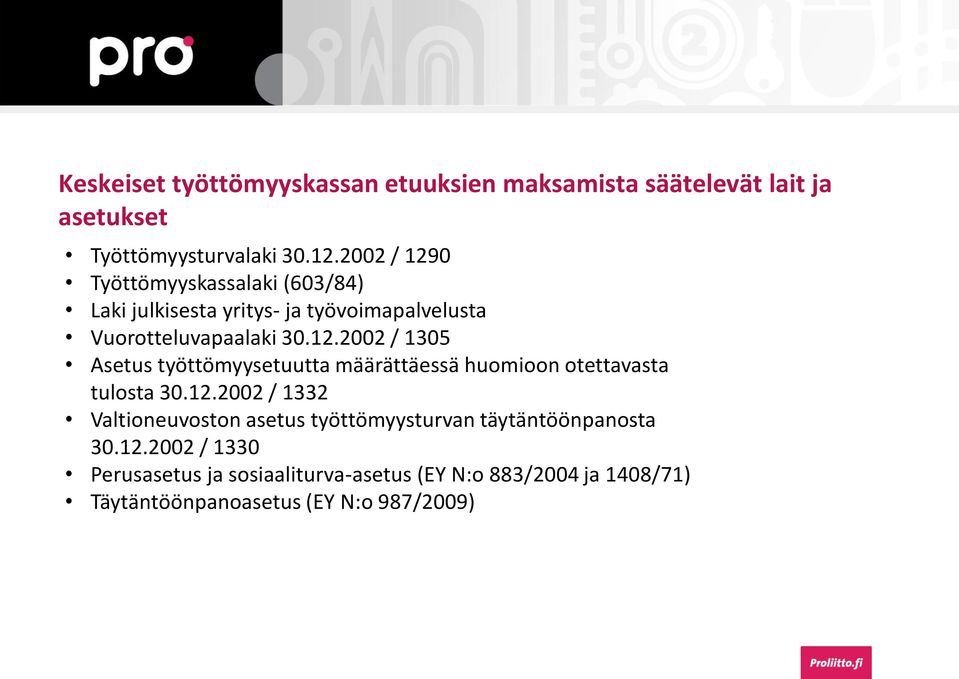 12.2002 / 1332 Valtioneuvoston asetus työttömyysturvan täytäntöönpanosta 30.12.2002 / 1330 Perusasetus ja sosiaaliturva-asetus (EY N:o 883/2004 ja 1408/71) Täytäntöönpanoasetus (EY N:o 987/2009)