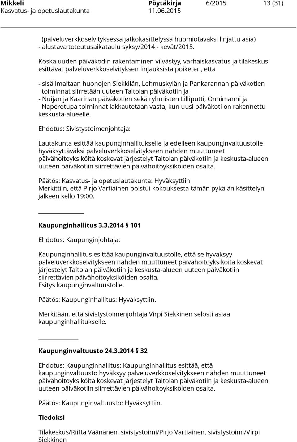 Koska uuden päiväkodin rakentaminen viivästyy, varhaiskasvatus ja tilakeskus esittävät palveluverkkoselvityksen linjauksista poiketen, että - sisäilmaltaan huonojen Siekkilän, Lehmuskylän ja