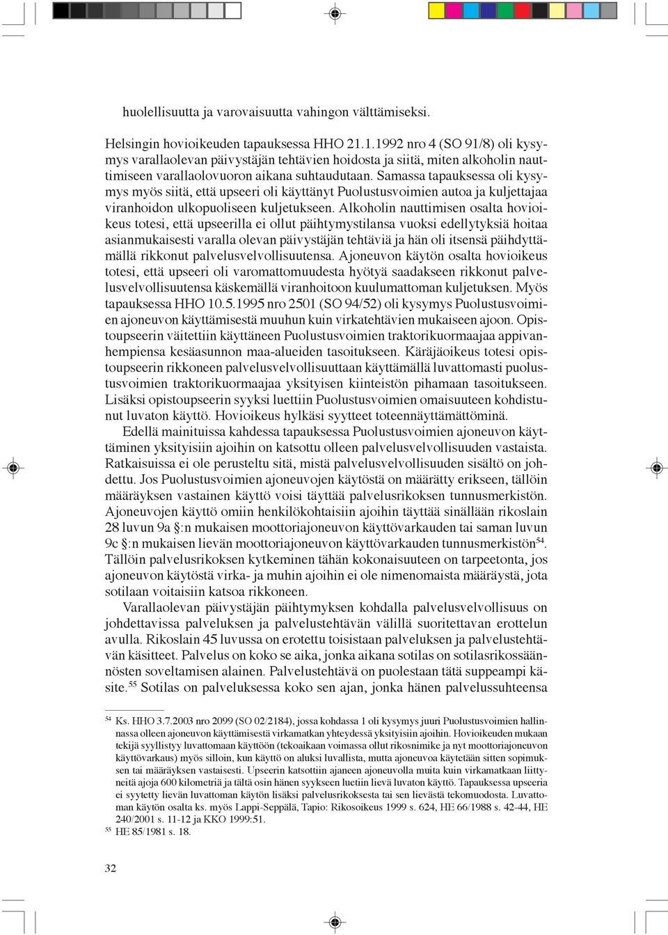 Samassa tapauksessa oli kysymys myös siitä, että upseeri oli käyttänyt Puolustusvoimien autoa ja kuljettajaa viranhoidon ulkopuoliseen kuljetukseen.