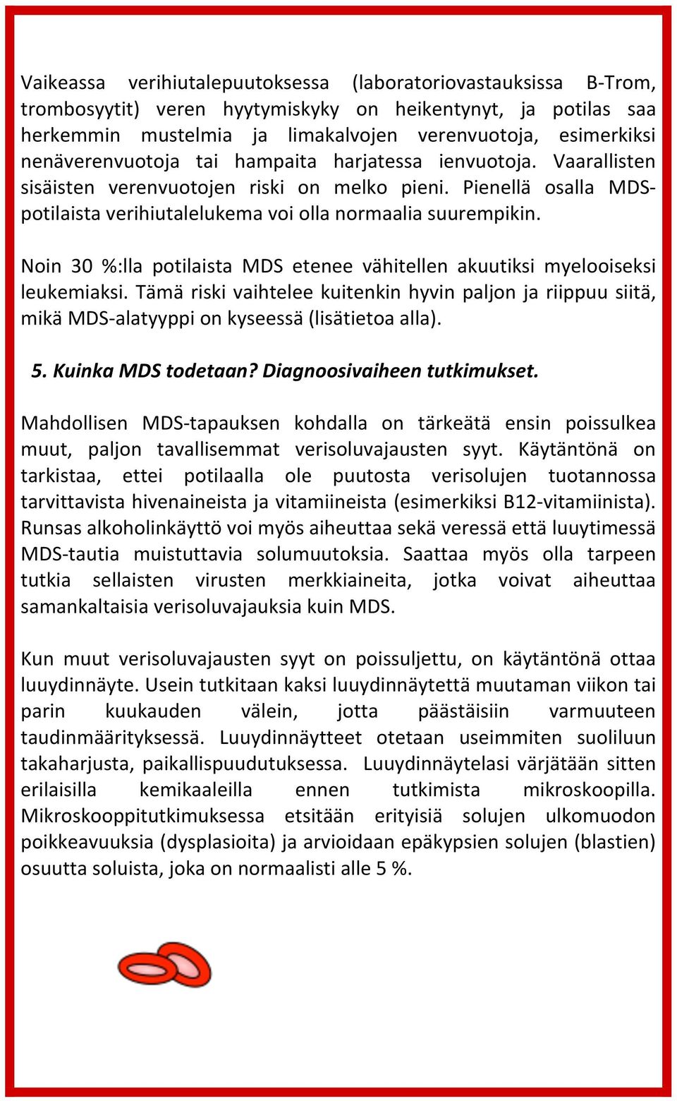 Noin 30 %:lla potilaista MDS etenee vähitellen akuutiksi myelooiseksi leukemiaksi. Tämä riski vaihtelee kuitenkin hyvin paljon ja riippuu siitä, mikä MDS- alatyyppi on kyseessä (lisätietoa alla). 5.