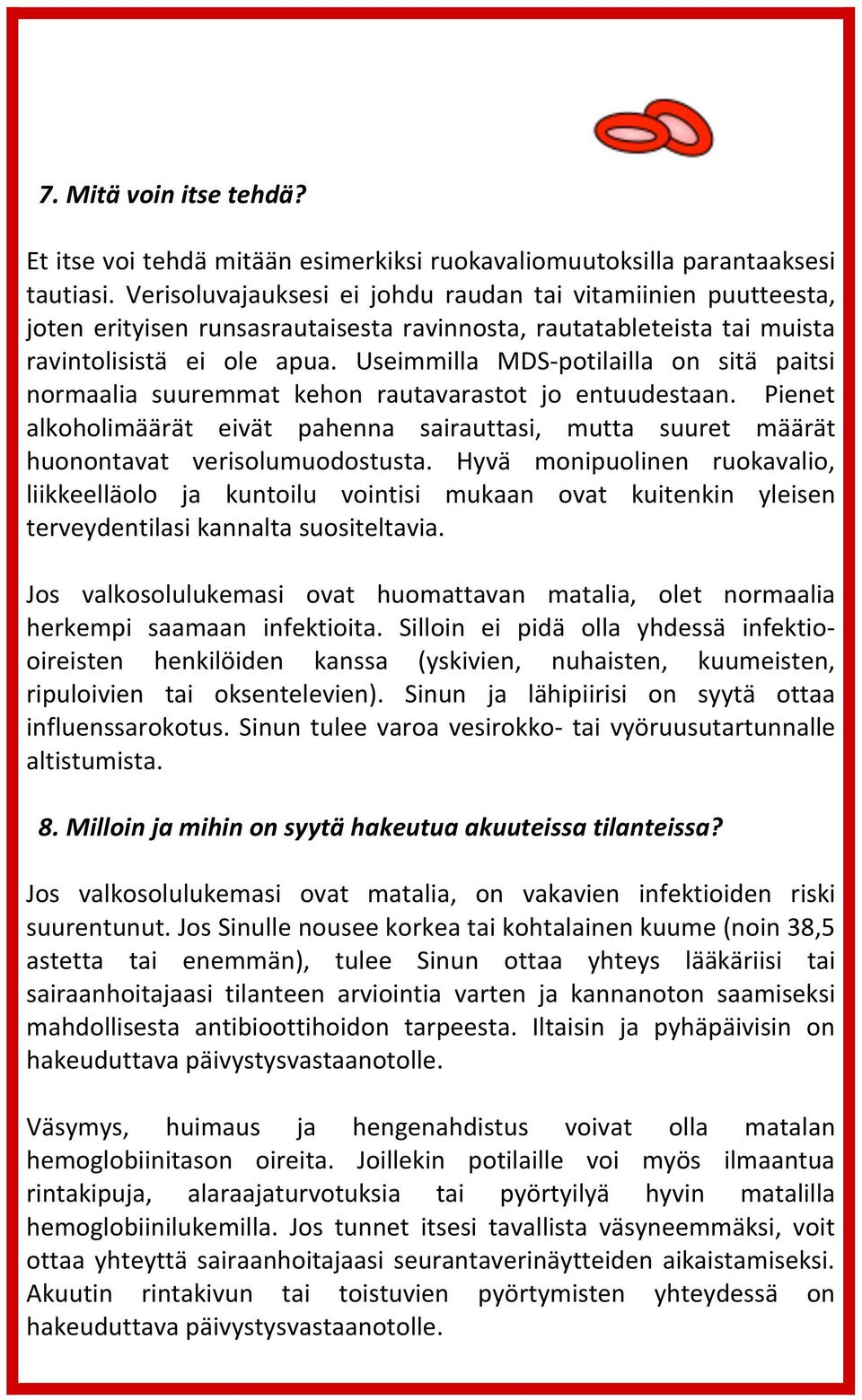 Useimmilla MDS- potilailla on sitä paitsi normaalia suuremmat kehon rautavarastot jo entuudestaan. Pienet alkoholimäärät eivät pahenna sairauttasi, mutta suuret määrät huonontavat verisolumuodostusta.