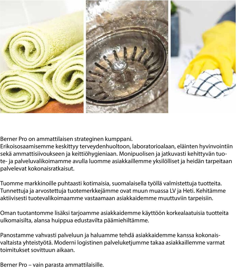 Tuomme markkinoille puhtaasti kotimaisia, suomalaisella työllä valmistettuja tuotteita. Tunnettuja ja arvostettuja tuotemerkkejämme ovat muun muassa LV ja Heti.