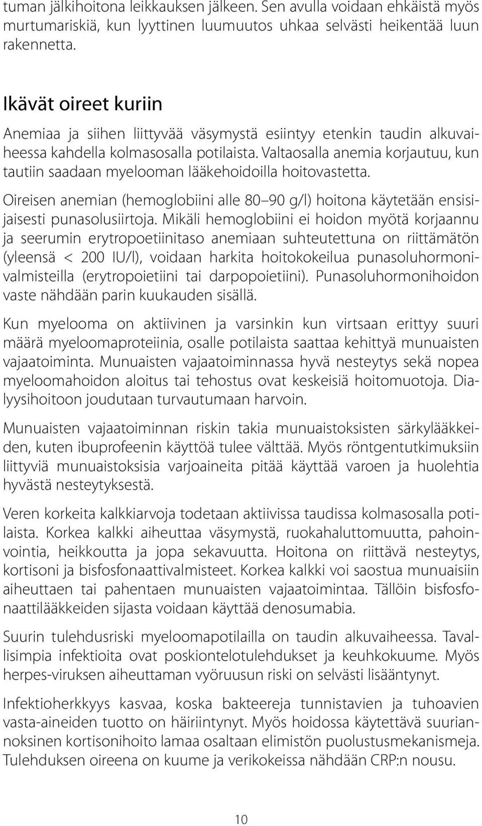 Valtaosalla anemia korjautuu, kun tautiin saadaan myelooman lääkehoidoilla hoitovastetta. Oireisen anemian (hemoglobiini alle 80 90 g/l) hoitona käytetään ensisijaisesti punasolusiirtoja.