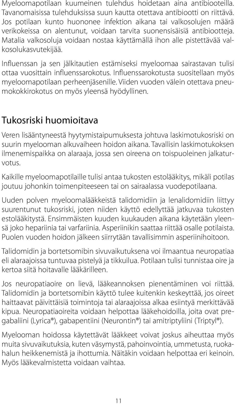 Matalia valkosoluja voidaan nostaa käyttämällä ihon alle pistettävää valkosolukasvutekijää. Influenssan ja sen jälkitautien estämiseksi myeloomaa sairastavan tulisi ottaa vuosittain influenssarokotus.