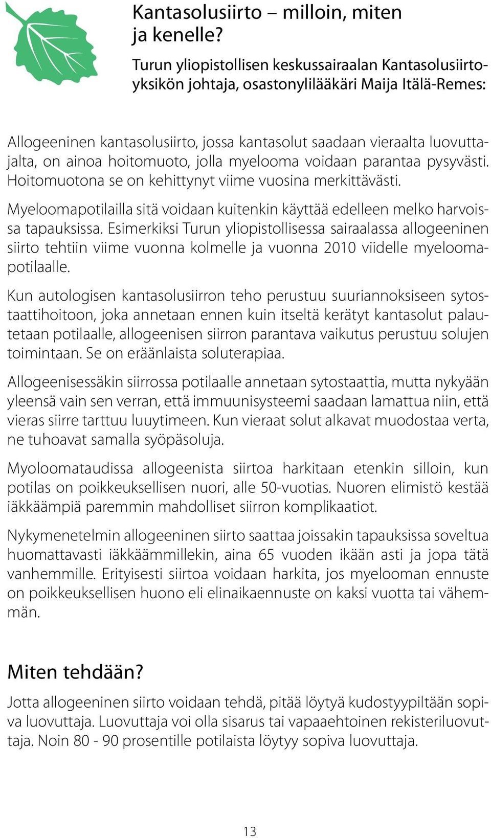 hoitomuoto, jolla myelooma voidaan parantaa pysyvästi. Hoitomuotona se on kehittynyt viime vuosina merkittävästi.