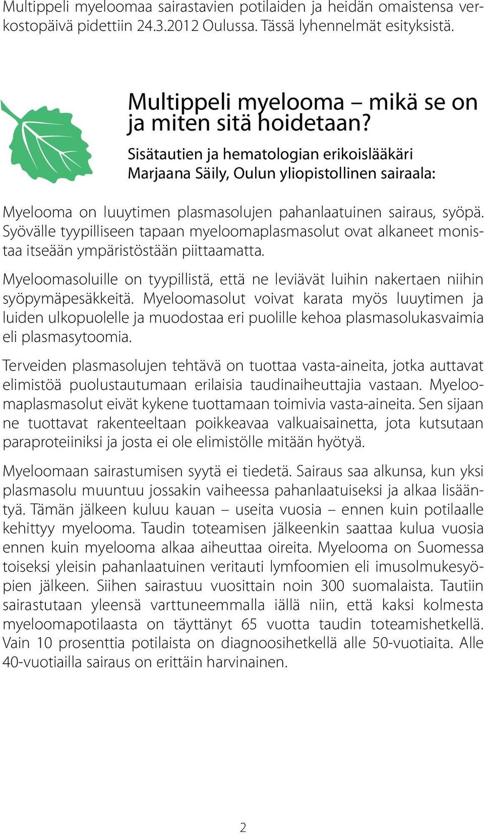 Syövälle tyypilliseen tapaan myeloomaplasmasolut ovat alkaneet monistaa itseään ympäristöstään piittaamatta.