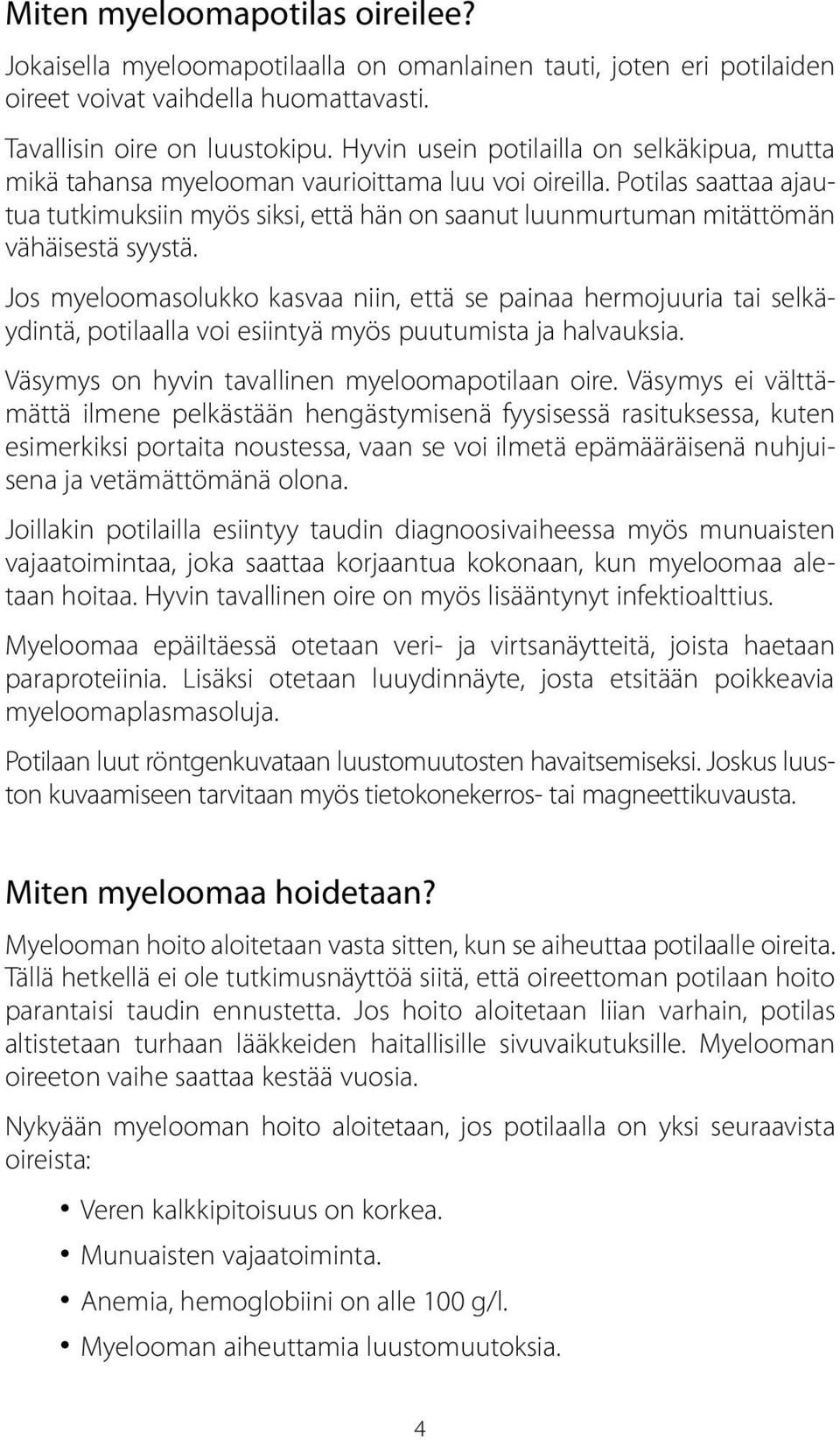 Potilas saattaa ajautua tutkimuksiin myös siksi, että hän on saanut luunmurtuman mitättömän vähäisestä syystä.