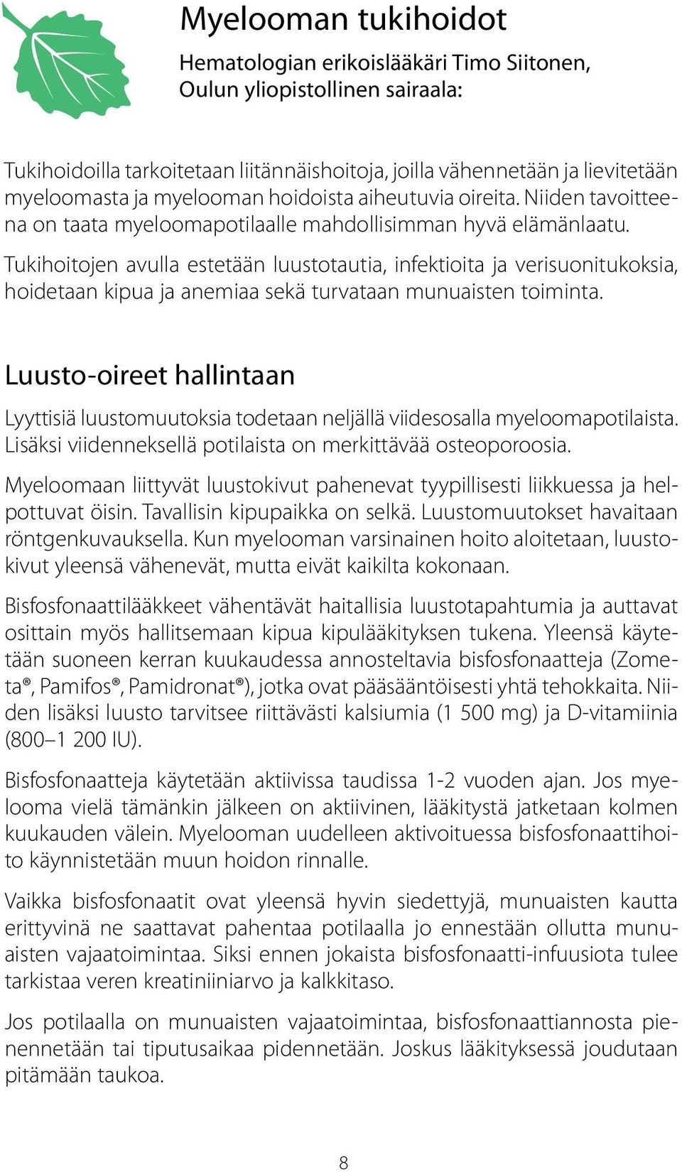 Tukihoitojen avulla estetään luustotautia, infektioita ja verisuonitukoksia, hoidetaan kipua ja anemiaa sekä turvataan munuaisten toiminta.