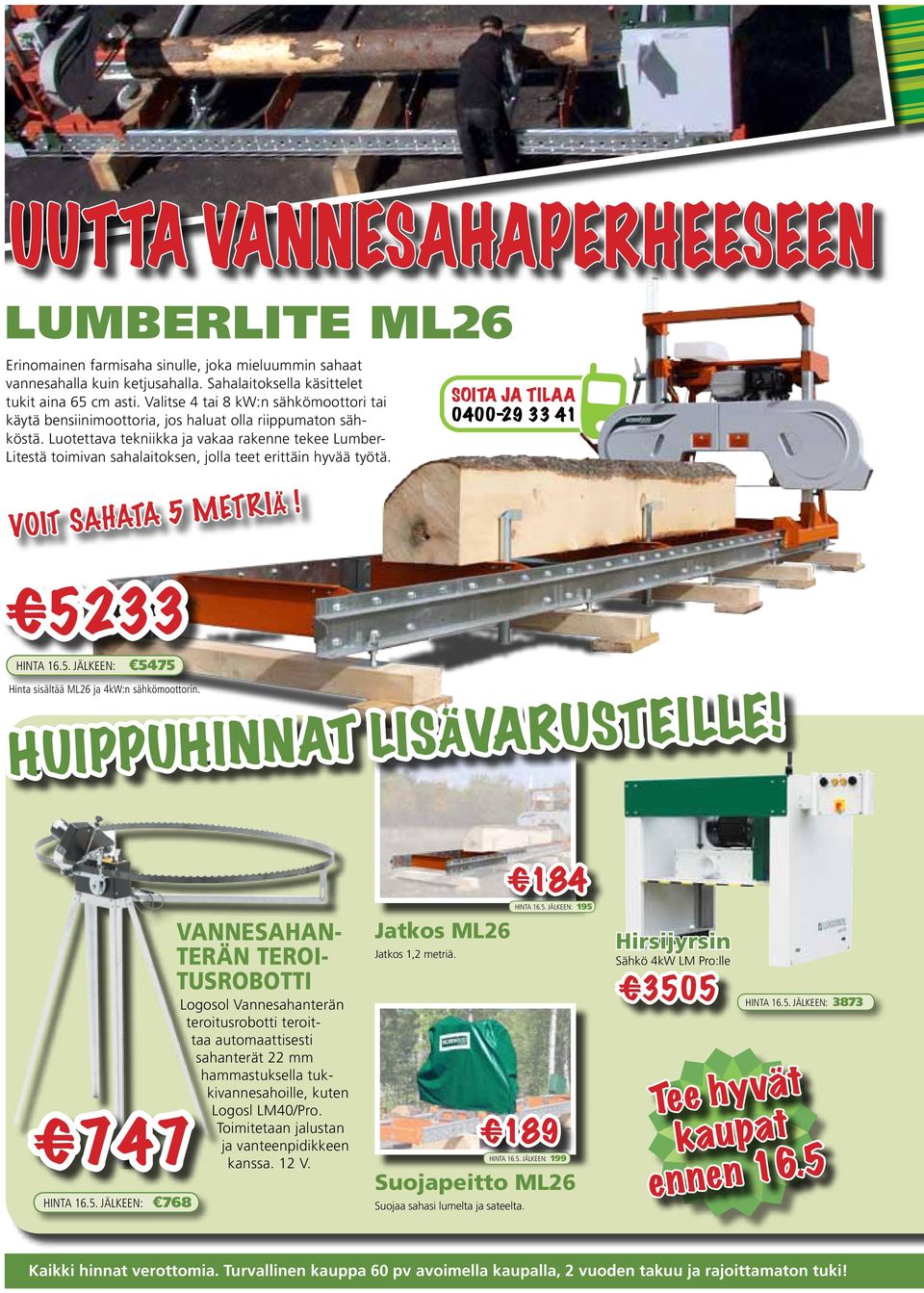 Luotettava tekniikka ja vakaa rakenne tekee Lumber- Litestä toimivan sahalaitoksen, jolla teet erittäin hyvää työtä. SOITA JA TILAA 0400-29 33 41 Voit sahata 5 