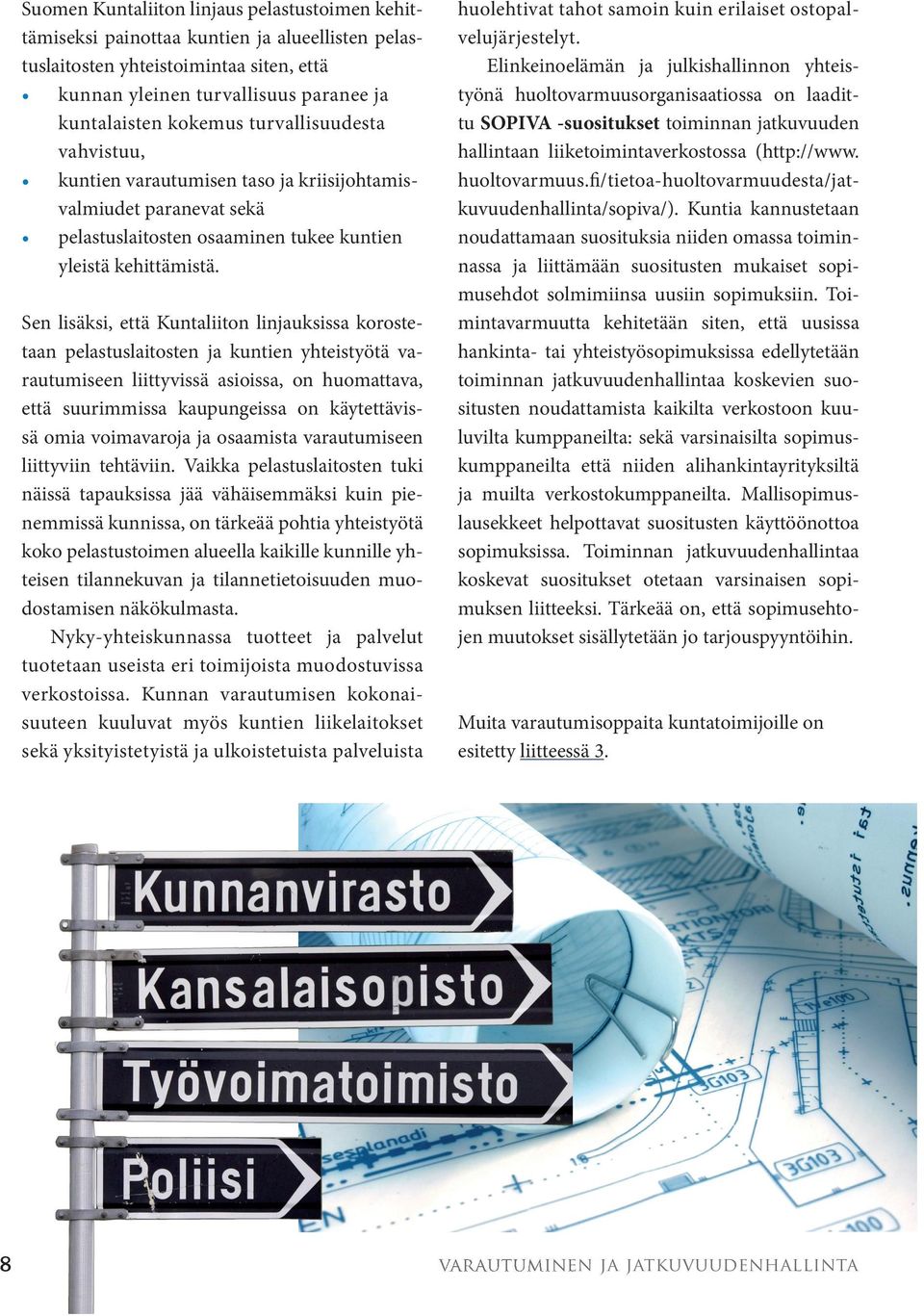 Sen lisäksi, että Kuntaliiton linjauksissa korostetaan pelastuslaitosten ja kuntien yhteistyötä varautumiseen liittyvissä asioissa, on huomattava, että suurimmissa kaupungeissa on käytettävissä omia