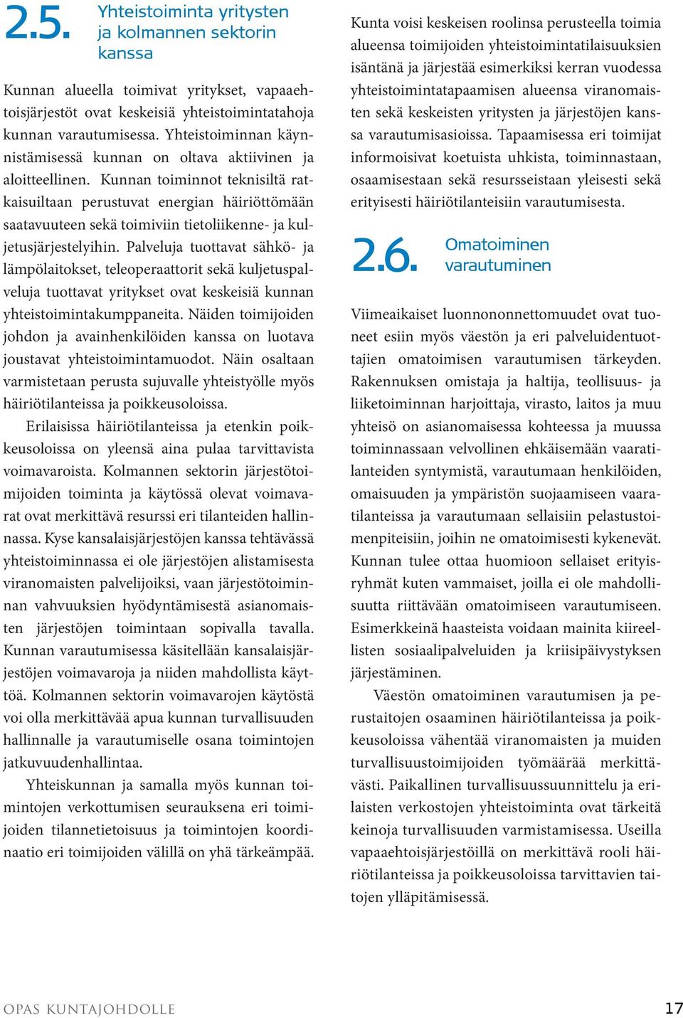Kunnan toiminnot teknisiltä ratkaisuiltaan perustuvat energian häiriöttömään saatavuuteen sekä toimiviin tietoliikenne- ja kuljetusjärjestelyihin.