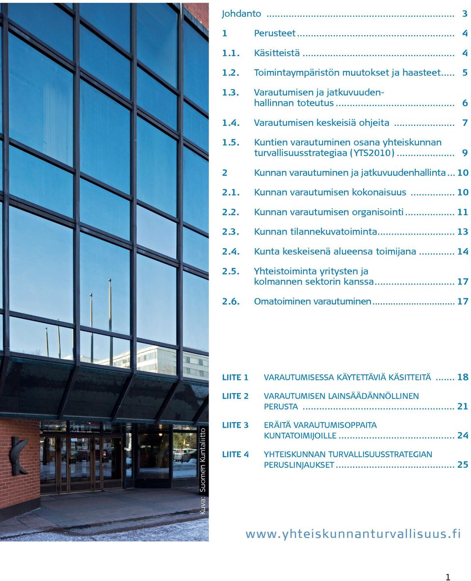 .. 11 2.3. Kunnan tilannekuvatoiminta... 13 2.4. Kunta keskeisenä alueensa toimijana... 14 2.5. Yhteistoiminta yritysten ja kolmannen sektorin kanssa... 17 2.6. Omatoiminen varautuminen.