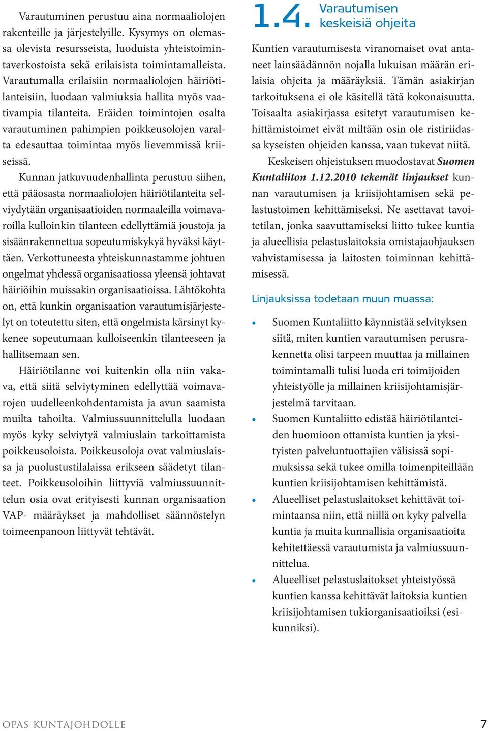 Eräiden toimintojen osalta varautuminen pahimpien poikkeusolojen varalta edesauttaa toimintaa myös lievemmissä kriiseissä.