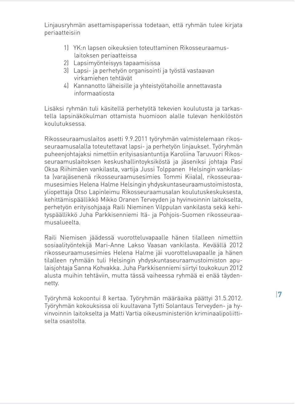 koulutusta ja tarkastella lapsinäkökulman ottamista huomioon alalle tulevan henkilöstön koulutuksessa. Rikosseuraamuslaitos asetti 9.