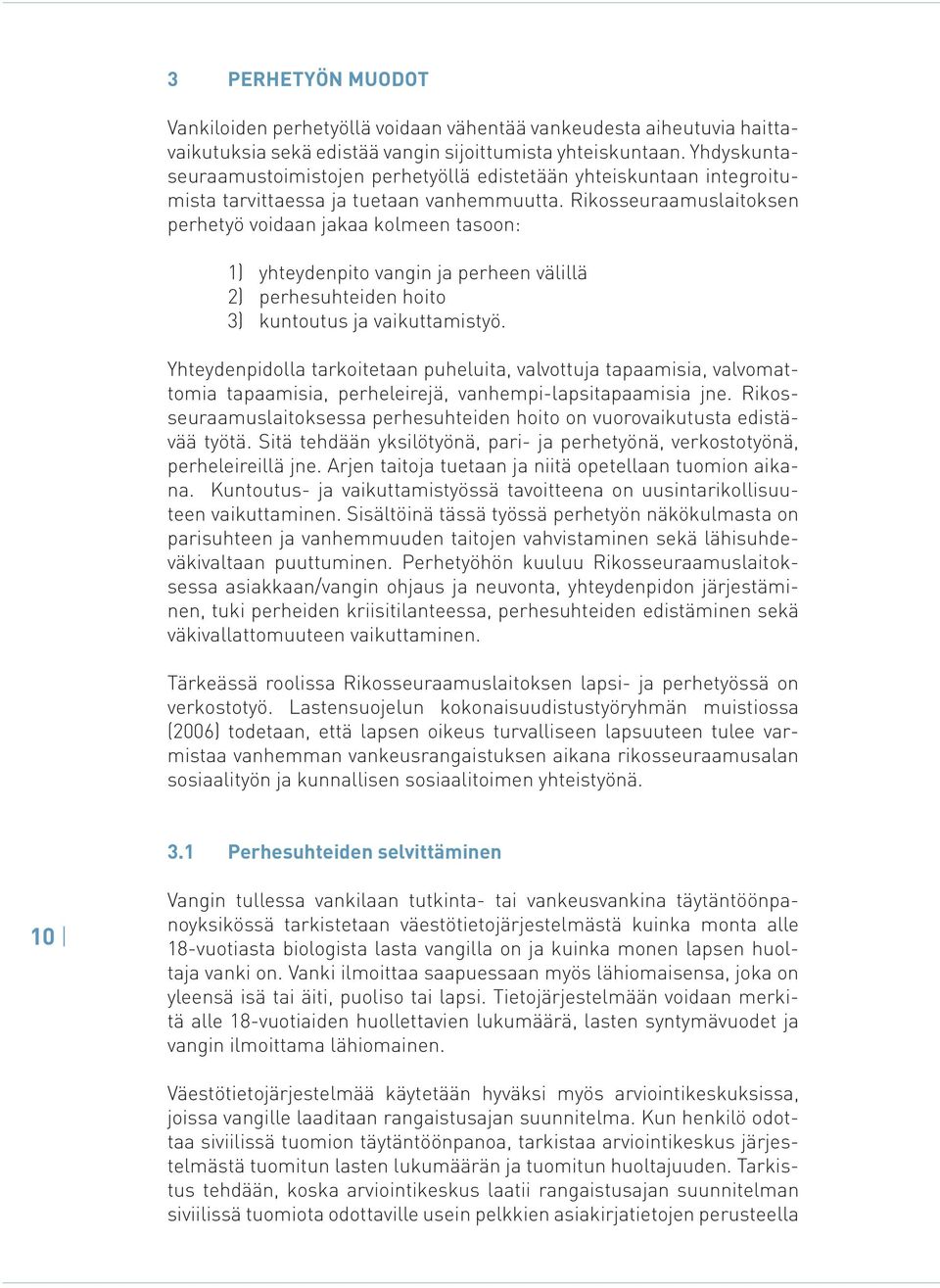 Rikosseuraamuslaitoksen perhetyö voidaan jakaa kolmeen tasoon: 1) yhteydenpito vangin ja perheen välillä 2) perhesuhteiden hoito 3) kuntoutus ja vaikuttamistyö.