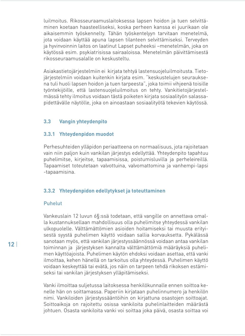 psykiatrisissa sairaaloissa. Menetelmän päivittämisestä rikosseuraamusalalle on keskusteltu. Asiakastietojärjestelmiin ei kirjata tehtyä lastensuojeluilmoitusta.