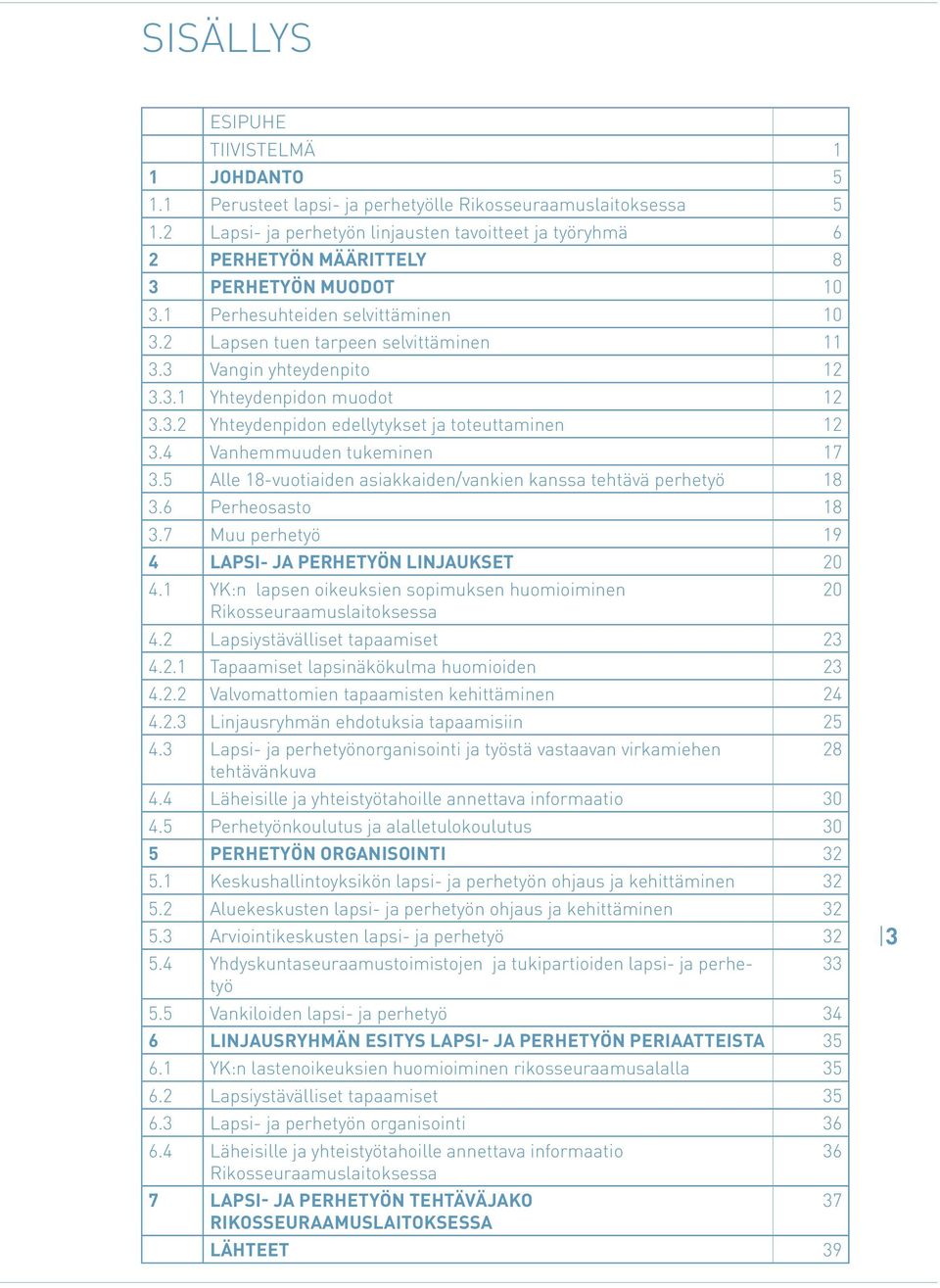 3 Vangin yhteydenpito 12 3.3.1 Yhteydenpidon muodot 12 3.3.2 Yhteydenpidon edellytykset ja toteuttaminen 12 3.4 Vanhemmuuden tukeminen 17 3.